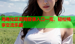 海角社区官网登录入口一览，轻松畅享交流乐趣