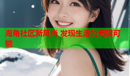 海角社区新风尚 发现生活的无限可能