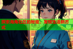 探索海角社区的秘密，发现生活新方式