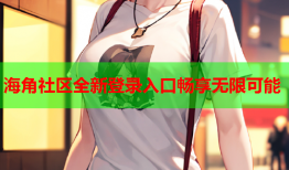 海角社区全新登录入口畅享无限可能