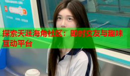 探索天涯海角社区：即时交友与趣味互动平台