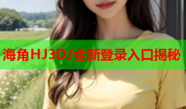 海角HJ3DJ全新登录入口揭秘