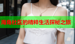 海角社区的精粹生活探秘之旅