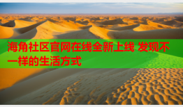 海角社区官网在线全新上线 发现不一样的生活方式