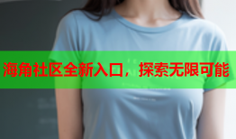 海角社区全新入口，探索无限可能