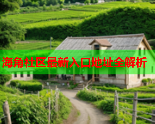 海角社区最新入口地址全解析