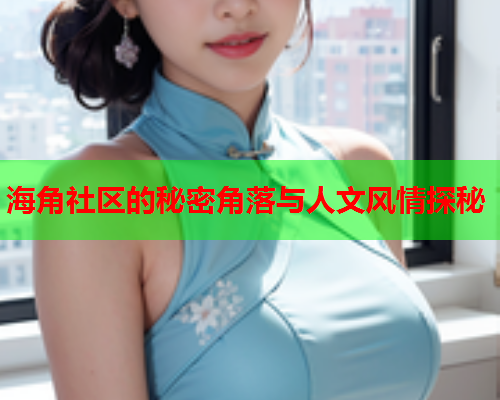 海角社区的秘密角落与人文风情探秘