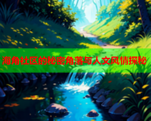 海角社区的秘密角落与人文风情探秘