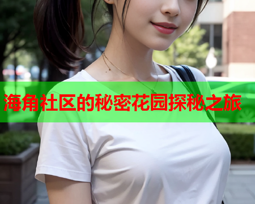 海角社区的秘密花园探秘之旅