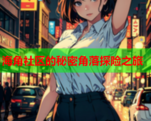 海角社区的秘密角落探险之旅