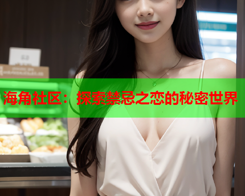海角社区：探索禁忌之恋的秘密世界