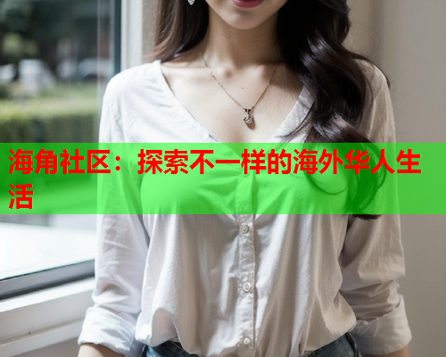 海角社区：探索不一样的海外华人生活